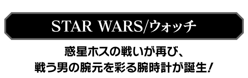惑星ホスの戦いが再び、戦う男の腕元を彩る腕時計が誕生！