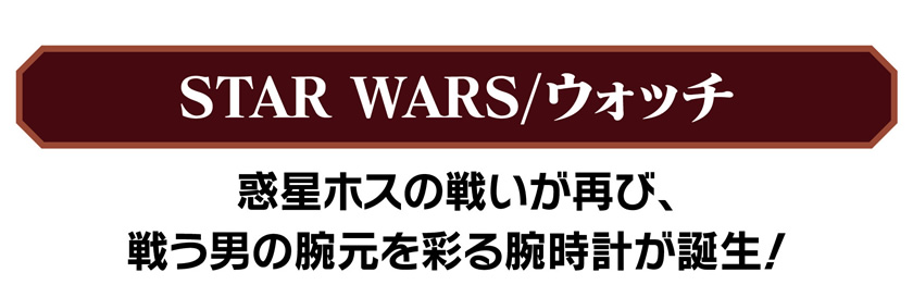惑星ホスの戦いが再び、戦う男の腕元を彩る腕時計が誕生！